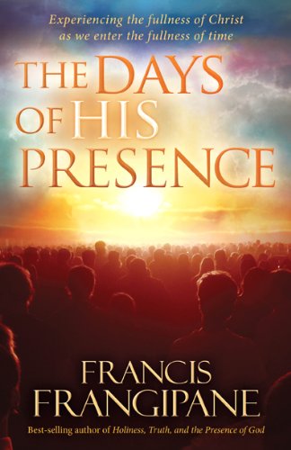 Book Cover The Days of His Presence: Experiencing the Fullness of Christ as We Enter the Fullness of Time