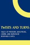 Twists and Turns: Tales of Mystery, Adventure, Crime, and Humor by Bernard Capes
