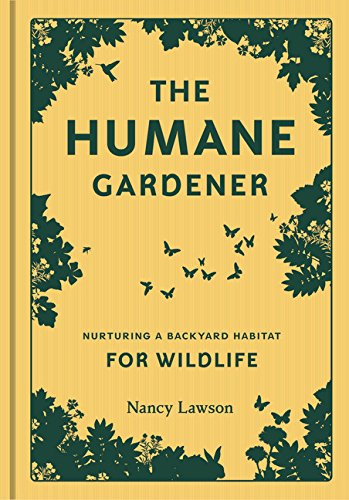 Book Cover The Humane Gardener: Nurturing a Backyard Habitat for Wildlife (How to Create a Sustainable and Ethical Garden that Promotes Native Wildlife, Plants, and Biodiversity)
