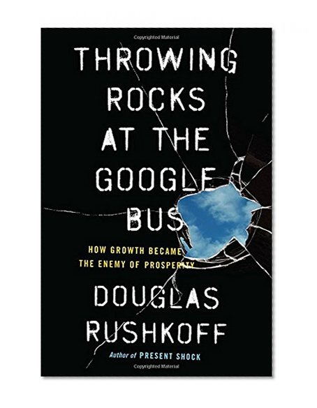 Book Cover Throwing Rocks at the Google Bus: How Growth Became the Enemy of Prosperity