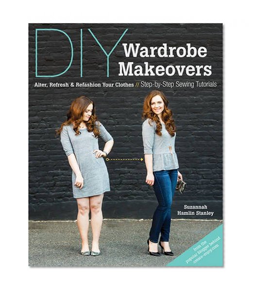 Book Cover DIY Wardrobe Makeovers: Alter, Refresh & Refashion Your Clothes • Step-by-Step Sewing Tutorials