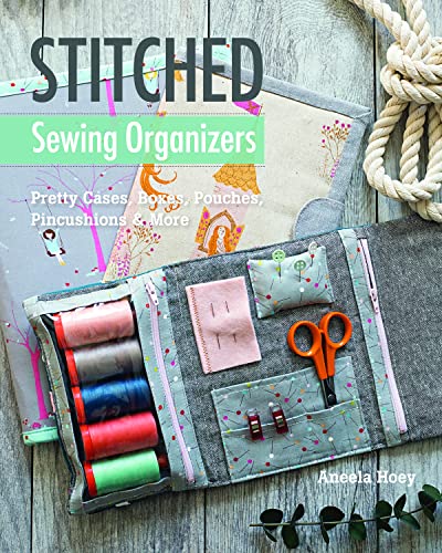 Stitched Sewing Organizers: Pretty Cases, Boxes, Pouches, Pincushions & More