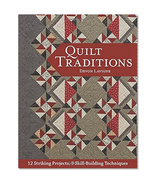Quilt Traditions: 12 Striking Projects, 9 Skill-Building Techniques