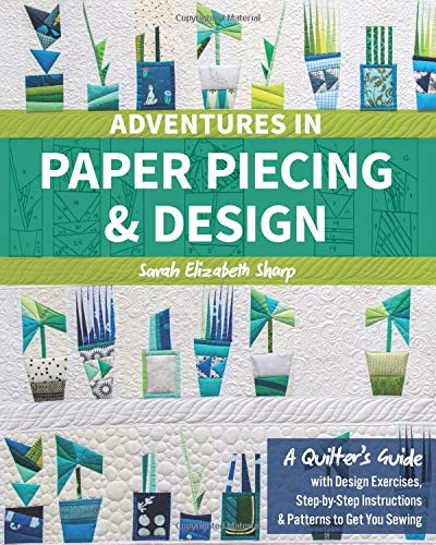 Book Cover Adventures in Paper Piecing & Design: A Quilter’s Guide with Design Exercises, Step-by-Step Instructions & Patterns to Get You Sewing