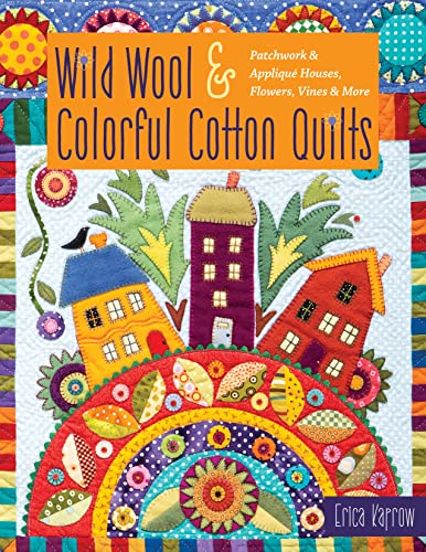 Book Cover Wild Wool & Colorful Cotton Quilts: Patchwork & Appliqué Houses, Flowers, Vines & More