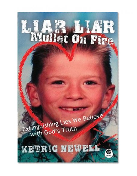 Book Cover Liar, Liar, Mullet On Fire: Extinguishing Lies We Believe with God's Truth