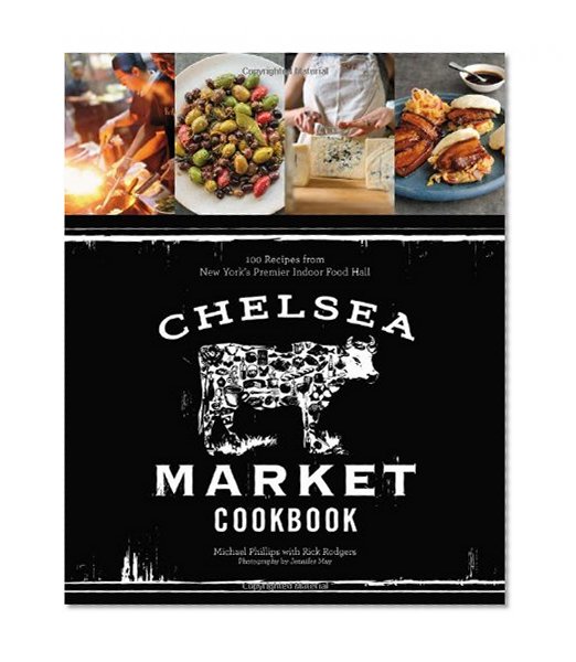 Book Cover Chelsea Market Cookbook: 100 Recipes from New York's Premier Indoor Food Hall