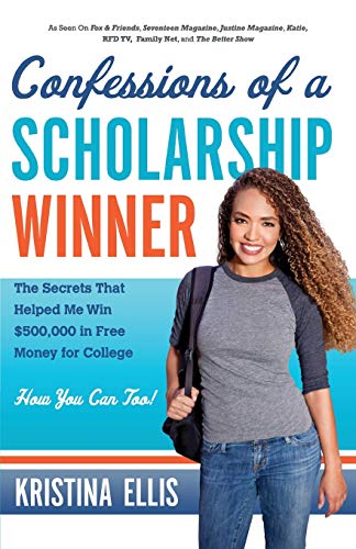 Book Cover Confessions of a Scholarship Winner: The Secrets That Helped Me Win $500,000 in Free Money for College- How You Can Too!