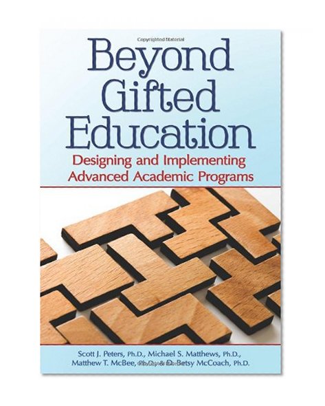 Beyond Gifted Education: Designing and Implementing Advanced Academic Programs