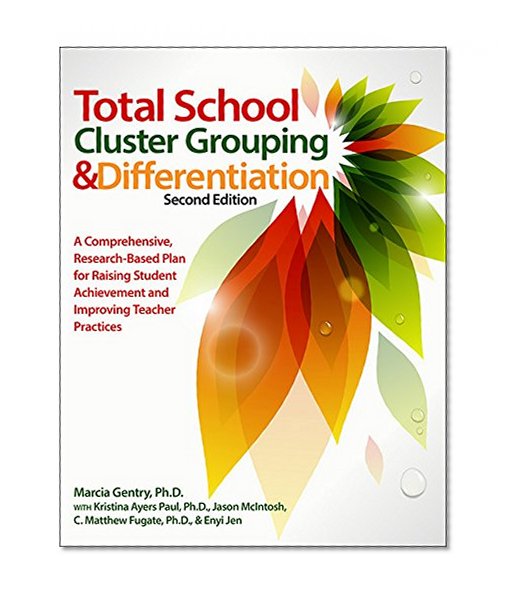 Total School Cluster Grouping and Differentiation: A Comprehensive, Research-Based Plan for Raising Student Achievement and Improving Teacher Practices