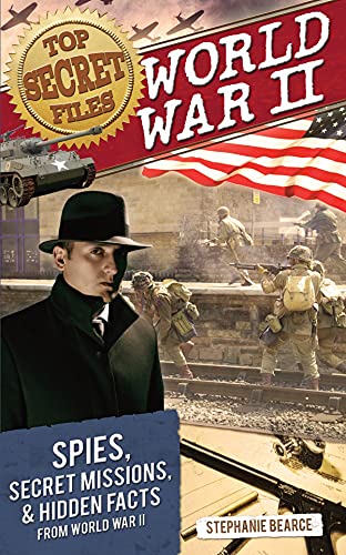 Top Secret Files: World War II, Spies, Secret Missions, and Hidden Facts From World War II (Top Secret Files of History)