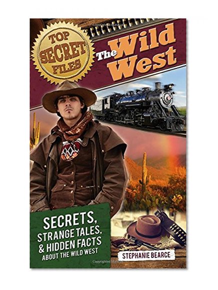 Top Secret Files: The Wild West: Secrets, Strange Tales, and Hidden Facts about the Wild West (Top Secret Files of History)