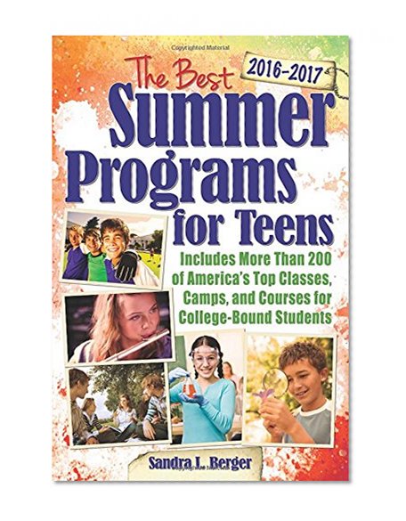 The Best Summer Programs for Teens: America's Top Classes, Camps, and Courses for College-Bound Students