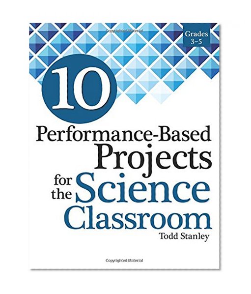 10 Performance-Based Projects for the Science Classroom: Grades 3-5