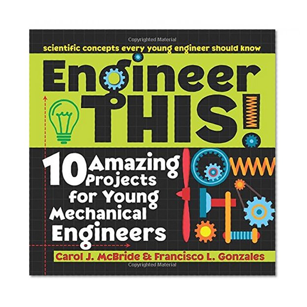 Engineer This!: 10 Amazing Projects for Young Mechanical Engineers