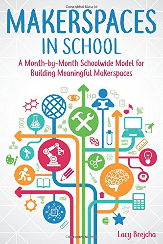 Book Cover Makerspaces in School: A Month-by-Month Schoolwide Model for Building Meaningful Makerspaces