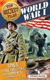 Top Secret Files: World War I: Spies, Secret Missions, and Hidden Facts from World War I (Top Secret Files of History)
