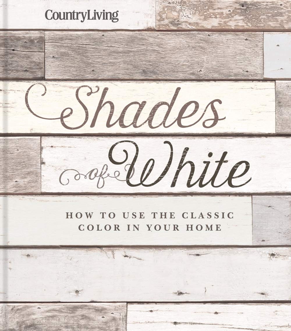 Book Cover Country Living Shades of White: How to Use the Classic Color in Your Home
