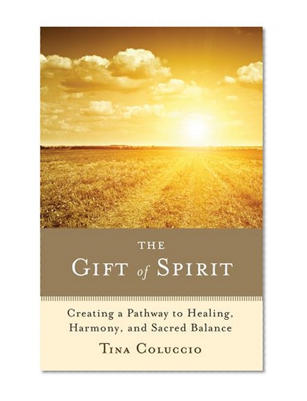 The Gift of Spirit: Creating a Pathway to Healing, Harmony, and Sacred Balance