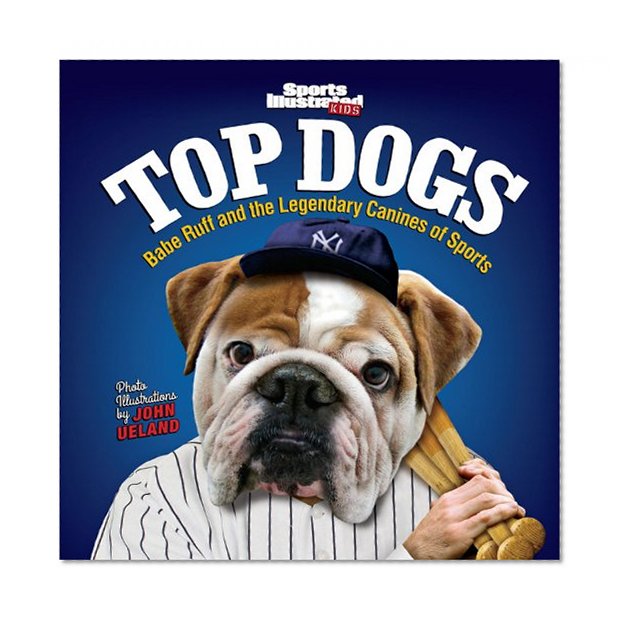 Sports Illustrated Kids Top Dogs: Babe Ruff and the Legendary Canines of Sports