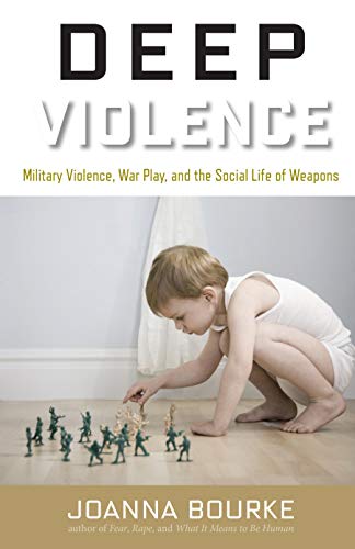 Book Cover Deep Violence: Military Violence, War Play, and the Social Life of Weapons