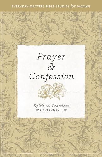Prayer and Confession: Spiritual Practices for Everyday Life (Everyday Matters Bible Studies for Women)