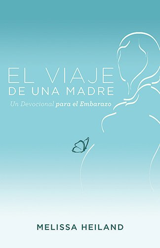 El Viaje de una Madre: Un Devocional para el Embarazo (Spanish Edition)