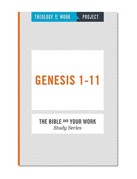 Genesis 1-11 (Theology of Work, the Bible and Your Work Study Series)
