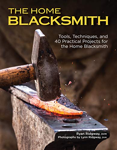 Book Cover The Home Blacksmith: Tools, Techniques, and 40 Practical Projects for the Home Blacksmith (CompanionHouse Books) Beginner's Guide; Step-by-Step Directions & Over 500 Photos to Help You Start Smithing