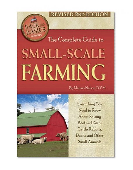 Book Cover The Complete Guide to Small Scale Farming: Everything You Need to Know about Raising Beef Cattle, Rabbits, Ducks, and Other Small Animals Revised 2nd Edition (Back to Basics)