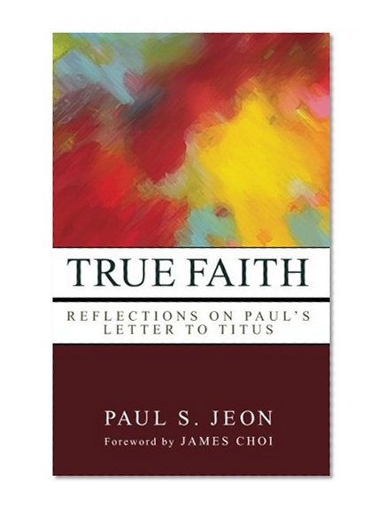True Faith: Reflections on Pauls Letter to Titus