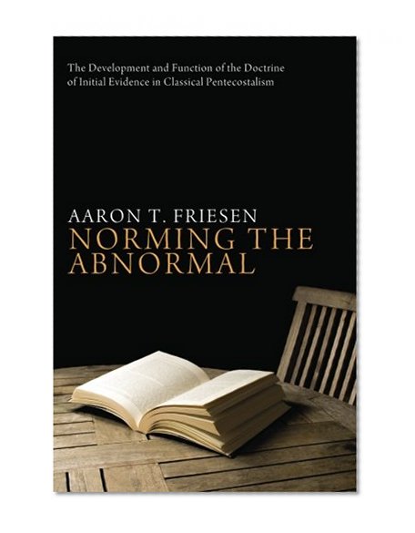 Norming the Abnormal: The Development and Function of the Doctrine of Initial Evidence in Classical Pentecostalism