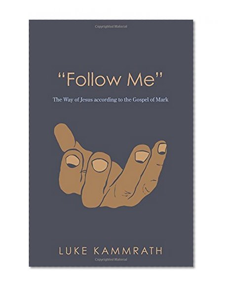 Follow Me: The Way of Jesus according to the Gospel of Mark