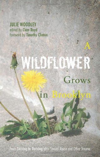 A Wildflower Grows in Brooklyn: From Striving to Thriving after Sexual Abuse and Other Trauma