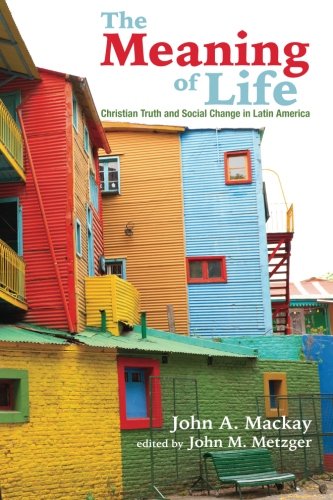The Meaning of Life: Christian Truth and Social Change in Latin America