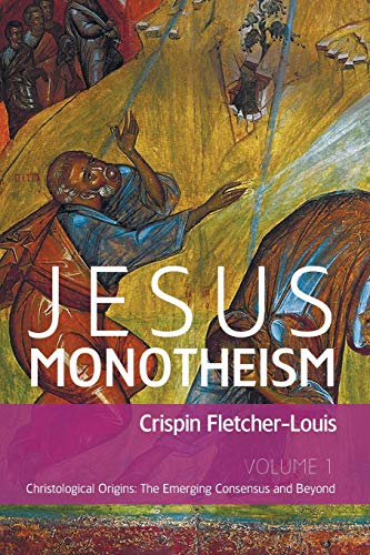 Jesus Monotheism: Volume 1: Christological Origins: The Emerging Consensus and Beyond