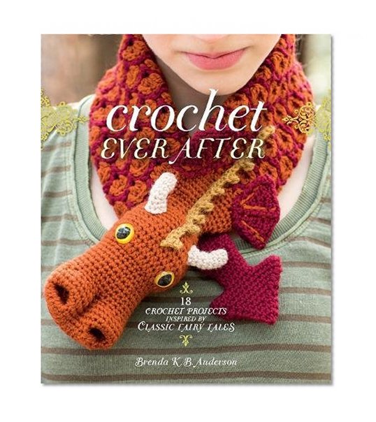 Book Cover Crochet Ever After: 18 Crochet Projects Inspired by Classic Fairy Tales