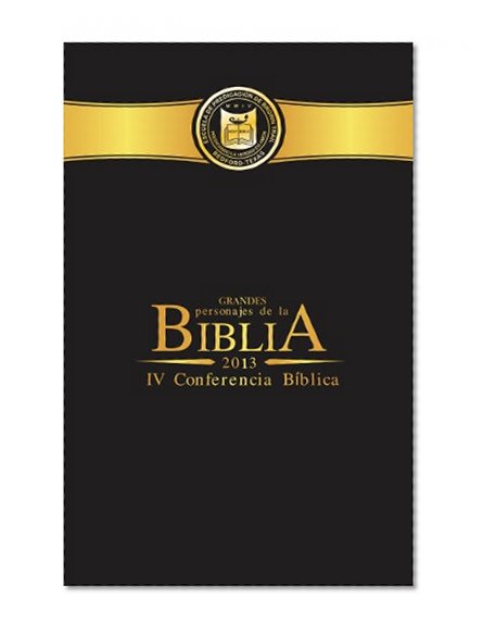 Grandes Personajes de la Biblia: IV Conferencia Biblia (Conferencia Biblica) (Volume 4) (Spanish Edition)