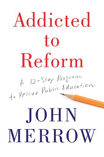 Book Cover Addicted to Reform: A 12-Step Program to Rescue Public Education