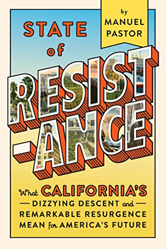 State of Resistance: What Californiaâ€™s Dizzying Descent and Remarkable Resurgence Mean for Americaâ€™s Future
