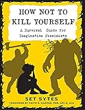 How Not To Kill Yourself: A Survival Guide for Imaginative Pessimists