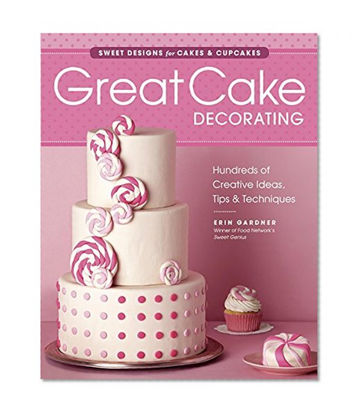 Great Cake Decorating: Sweet Designs for Cakes & Cupcakes