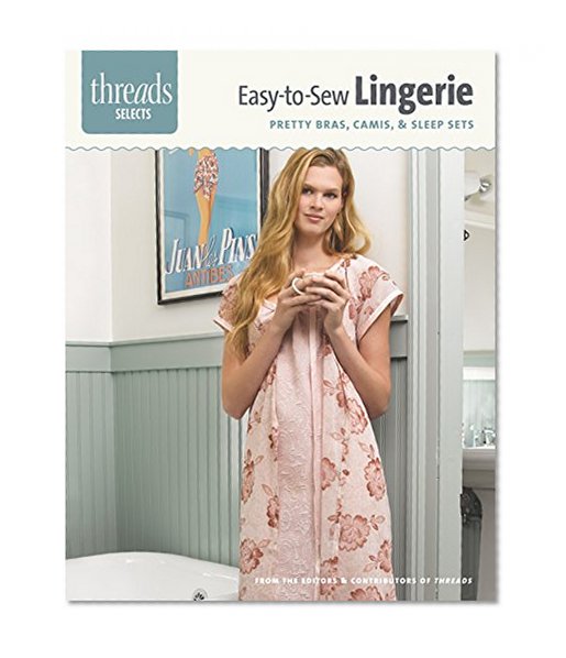 Easy-to-Sew Lingerie: pretty bras, camis & sleep sets (Threads Selects)