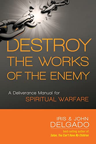 Destroy the Works of the Enemy: A Deliverance Manual for Spiritual Warfare
