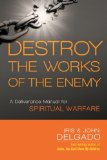 Destroy the Works of the Enemy: A Deliverance Manual for Spiritual Warfare