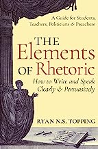Book Cover The Elements of Rhetoric -- How to Write and Speak Clearly and Persuasively: A Guide for Students, Teachers, Politicians & Preachers