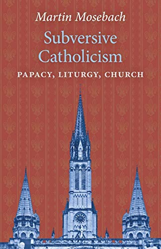 Book Cover Subversive Catholicism: Papacy, Liturgy, Church