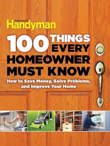 Book Cover 100 Things Every Homeowner Must Know: How to Save Money, Solve Problems and Improve Your Home