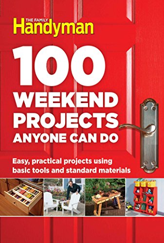 Book Cover 100 Weekend Projects Anyone Can Do: Easy, practical projects using basic tools and standard materials (Family Handyman 100)