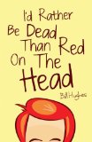 I'd Rather Be Dead Than Red On The Head